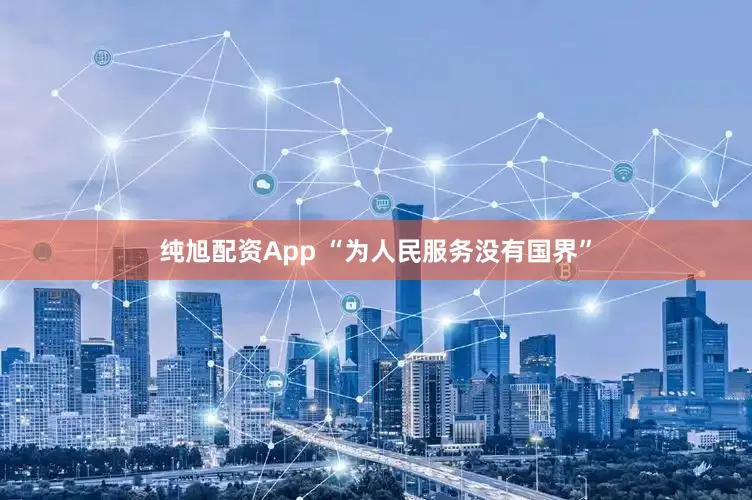 纯旭配资App “为人民服务没有国界”