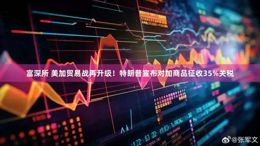 富深所 美加贸易战再升级！特朗普宣布对加商品征收35%关税